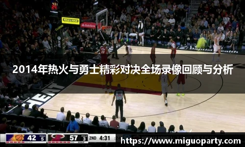 2014年热火与勇士精彩对决全场录像回顾与分析