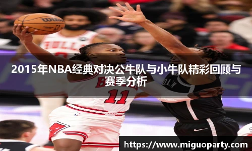 2015年NBA经典对决公牛队与小牛队精彩回顾与赛季分析