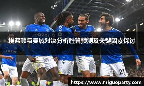 埃弗顿与曼城对决分析胜算预测及关键因素探讨